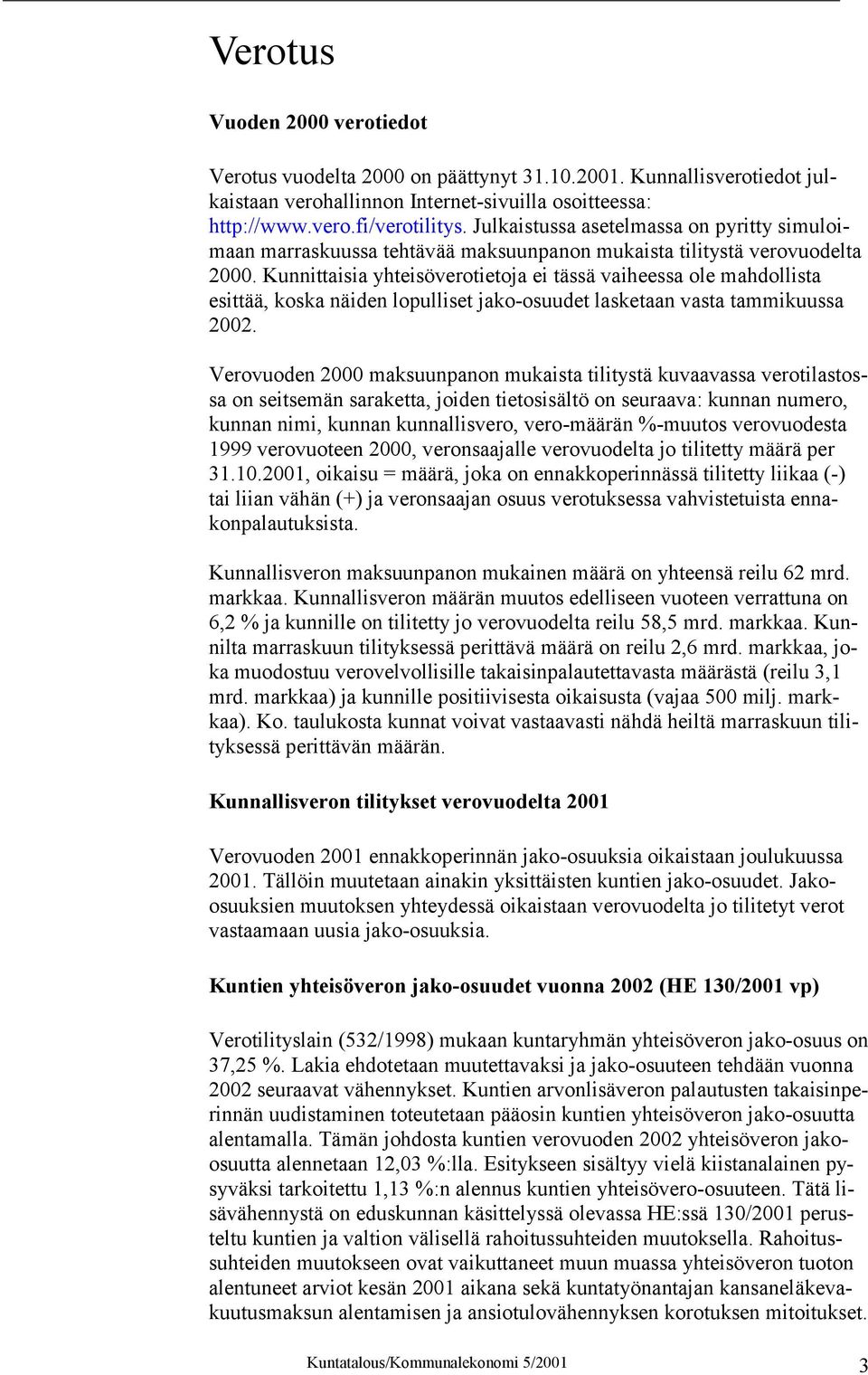 Kunnittaisia yhteisöverotietoja ei tässä vaiheessa ole mahdollista esittää, koska näiden lopulliset jako-osuudet lasketaan vasta tammikuussa 2002.