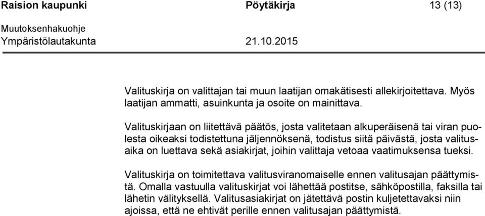 Valituskirjaan on liitettävä päätös, josta valitetaan alkuperäisenä tai viran puolesta oikeaksi todistettuna jäljennöksenä, todistus siitä päivästä, josta valitusaika on luettava sekä