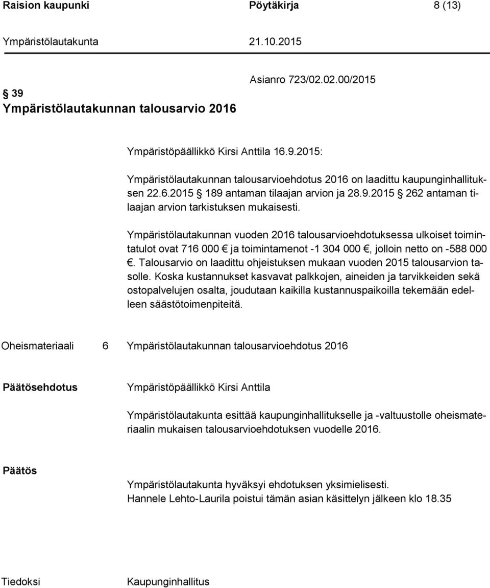 Ympäristölautakunnan vuoden 2016 talousarvioehdotuksessa ulkoiset toimintatulot ovat 716 000 ja toimintamenot -1 304 000, jolloin netto on -588 000.