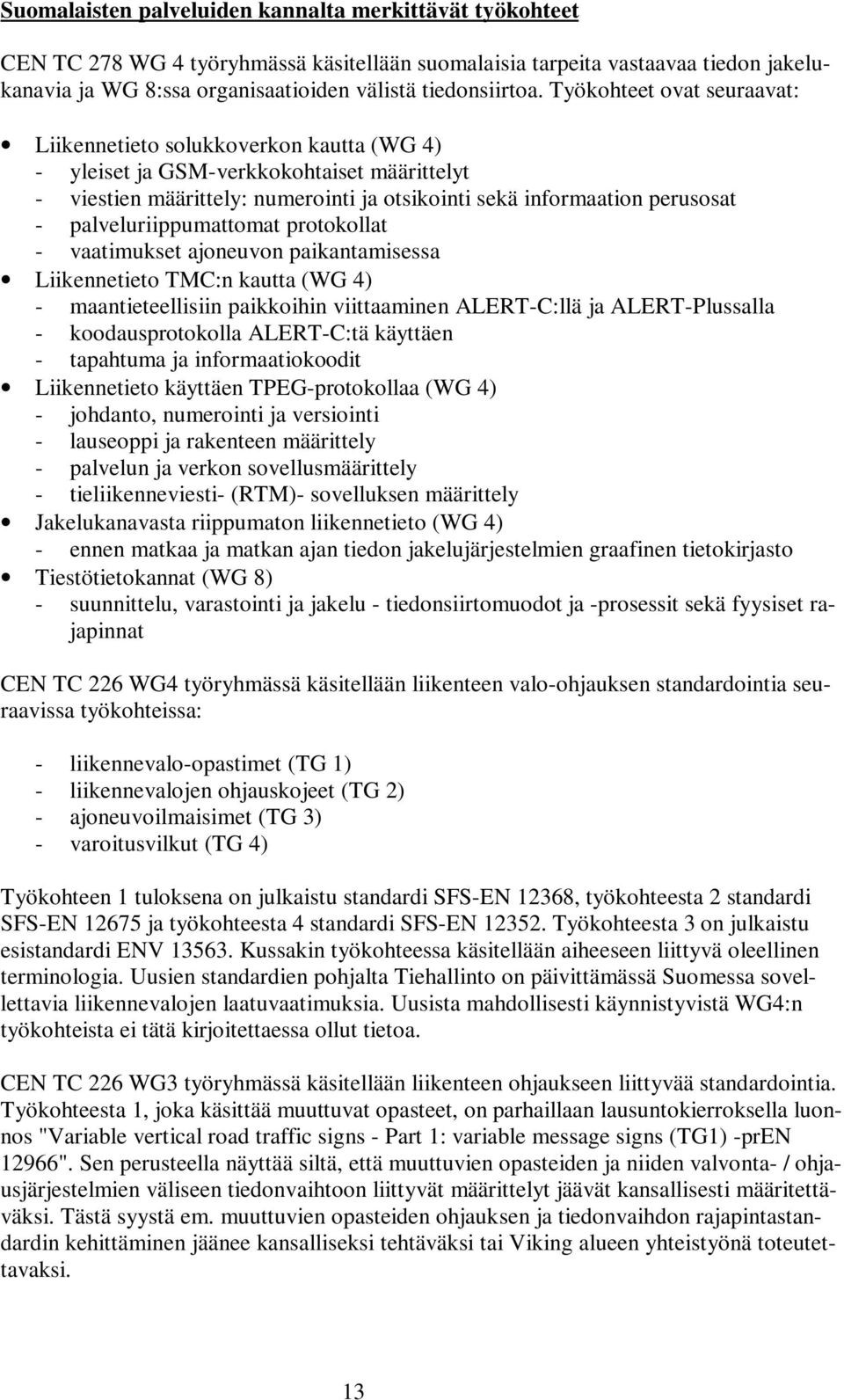 palveluriippumattomat protokollat - vaatimukset ajoneuvon paikantamisessa Liikennetieto TMC:n kautta (WG 4) - maantieteellisiin paikkoihin viittaaminen ALERT-C:llä ja ALERT-Plussalla -