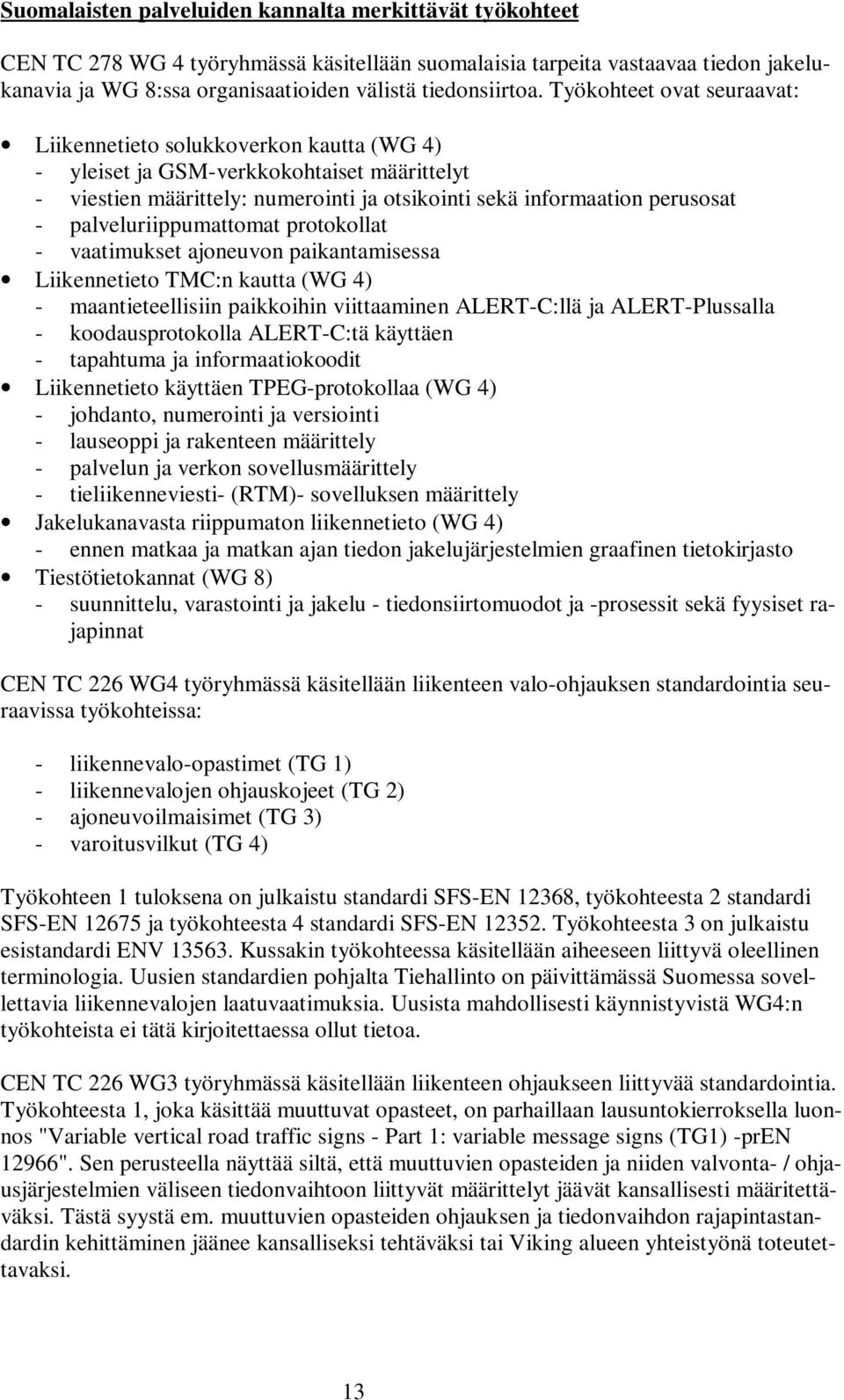 palveluriippumattomat protokollat - vaatimukset ajoneuvon paikantamisessa Liikennetieto TMC:n kautta (WG 4) - maantieteellisiin paikkoihin viittaaminen ALERT-C:llä ja ALERT-Plussalla -