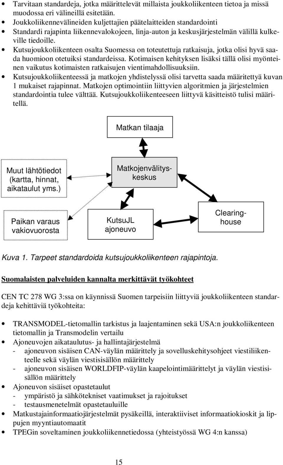 Kutsujoukkoliikenteen osalta Suomessa on toteutettuja ratkaisuja, jotka olisi hyvä saada huomioon otetuiksi standardeissa.