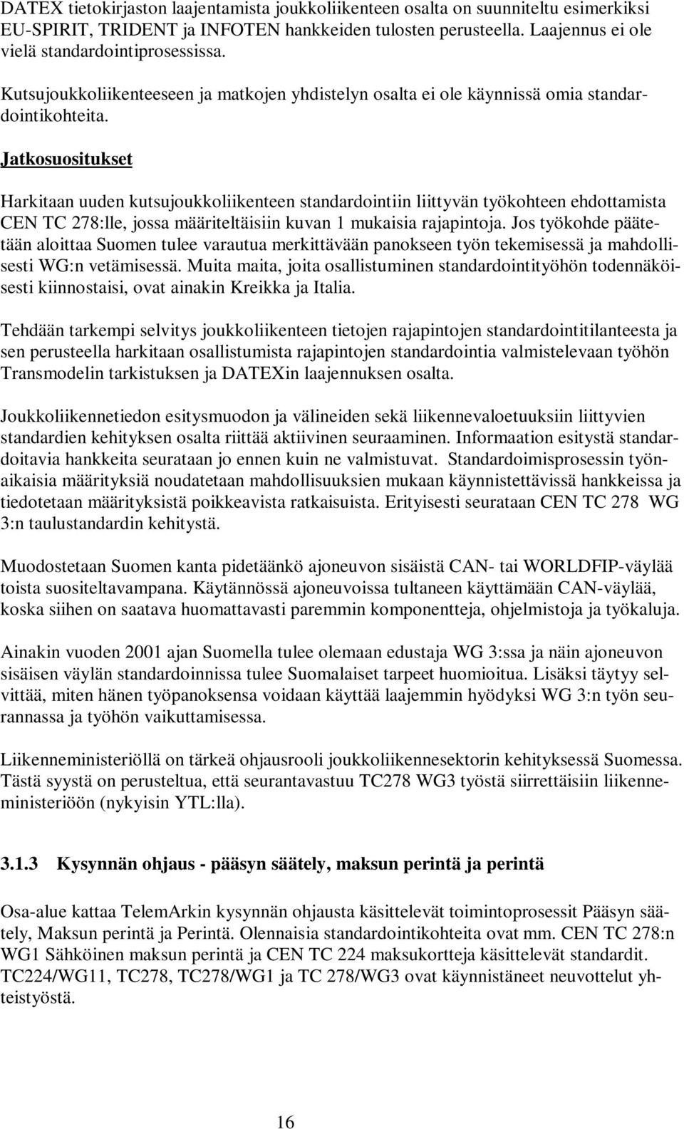 Jatkosuositukset Harkitaan uuden kutsujoukkoliikenteen standardointiin liittyvän työkohteen ehdottamista CEN TC 278:lle, jossa määriteltäisiin kuvan 1 mukaisia rajapintoja.