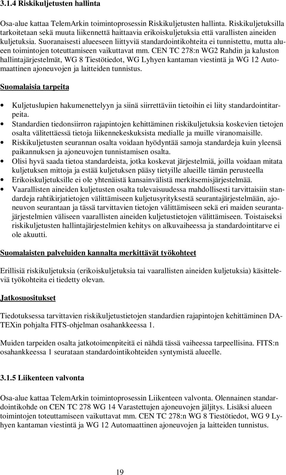 Suoranaisesti alueeseen liittyviä standardointikohteita ei tunnistettu, mutta alueen toimintojen toteuttamiseen vaikuttavat mm.