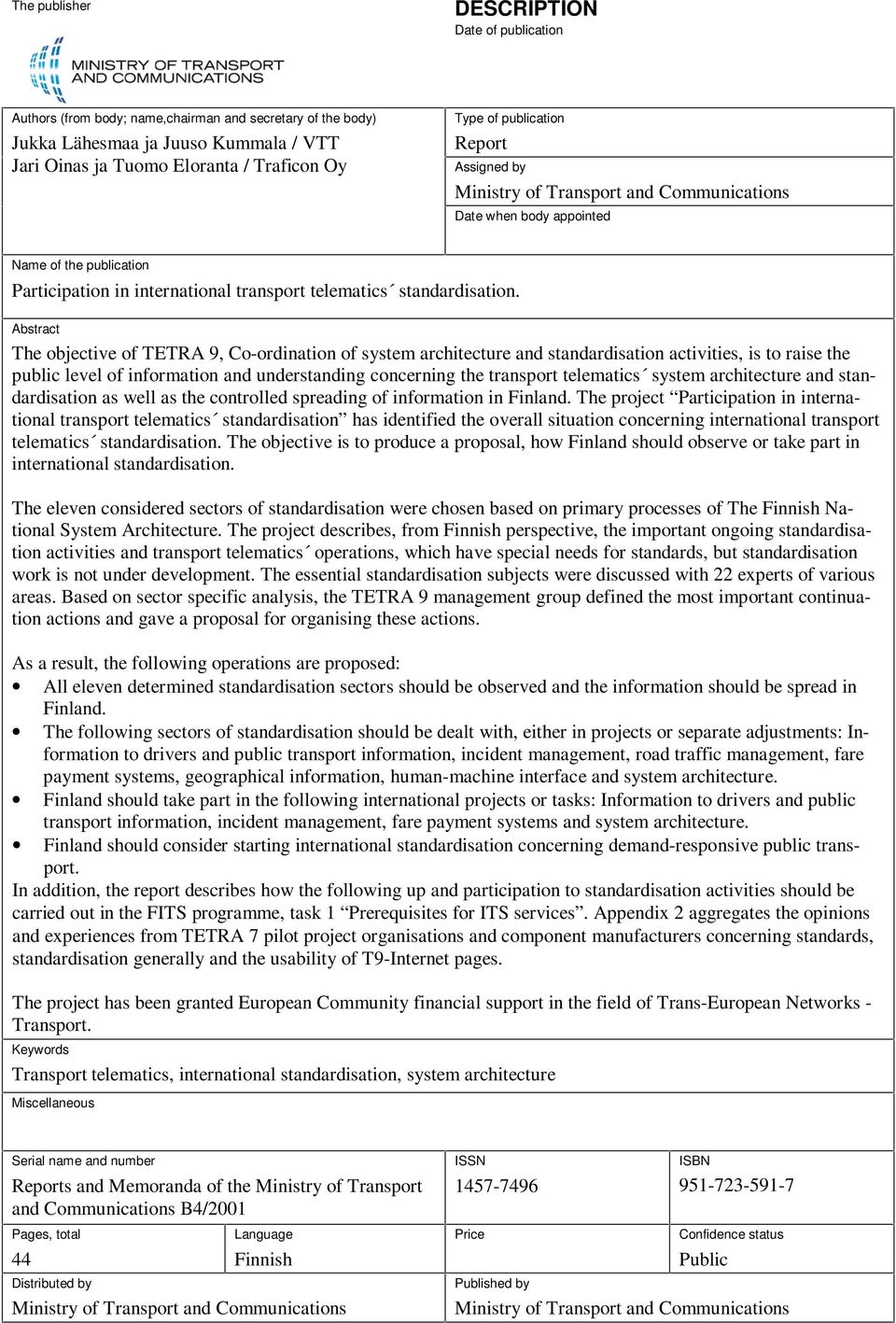 Abstract The objective of TETRA 9, Co-ordination of system architecture and standardisation activities, is to raise the public level of information and understanding concerning the transport