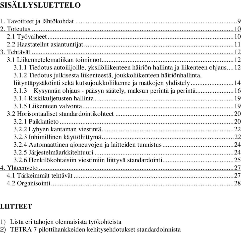 ..16 3.1.4 Riskikuljetusten hallinta...19 3.1.5 Liikenteen valvonta...19 3.2 Horisontaaliset standardointikohteet...20 3.2.1 Paikkatieto...20 3.2.2 Lyhyen kantaman viestintä...22 3.2.3 Inhimillinen käyttöliittymä.