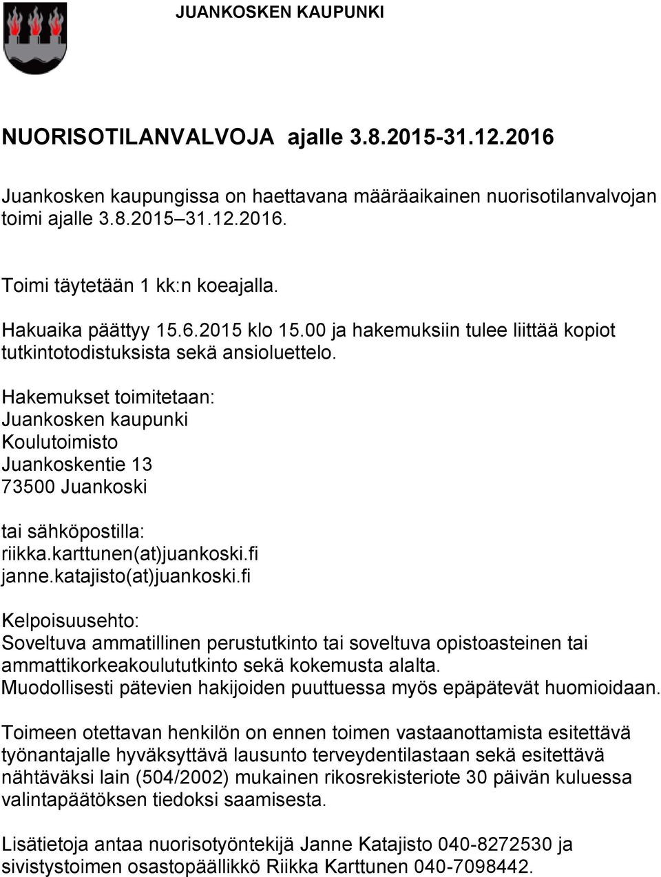 Toimeen otettavan henkilön on ennen toimen vastaanottamista esitettävä työnantajalle hyväksyttävä lausunto terveydentilastaan sekä esitettävä nähtäväksi lain (504/2002) mukainen