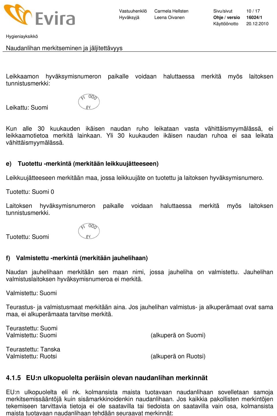 e) Tuotettu -merkintä (merkitään leikkuujätteeseen) Leikkuujätteeseen merkitään maa, jossa leikkuujäte on tuotettu ja laitoksen hyväksymisnumero.