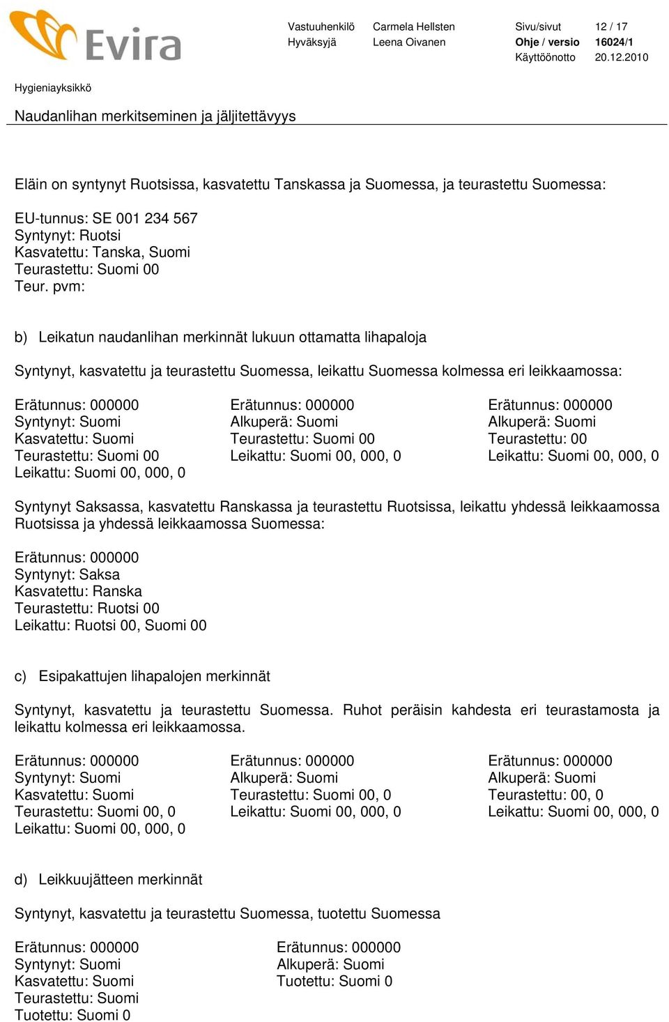 pvm: b) Leikatun naudanlihan merkinnät lukuun ottamatta lihapaloja Syntynyt, kasvatettu ja teurastettu Suomessa, leikattu Suomessa kolmessa eri leikkaamossa: Erätunnus: 000000 Erätunnus: 000000