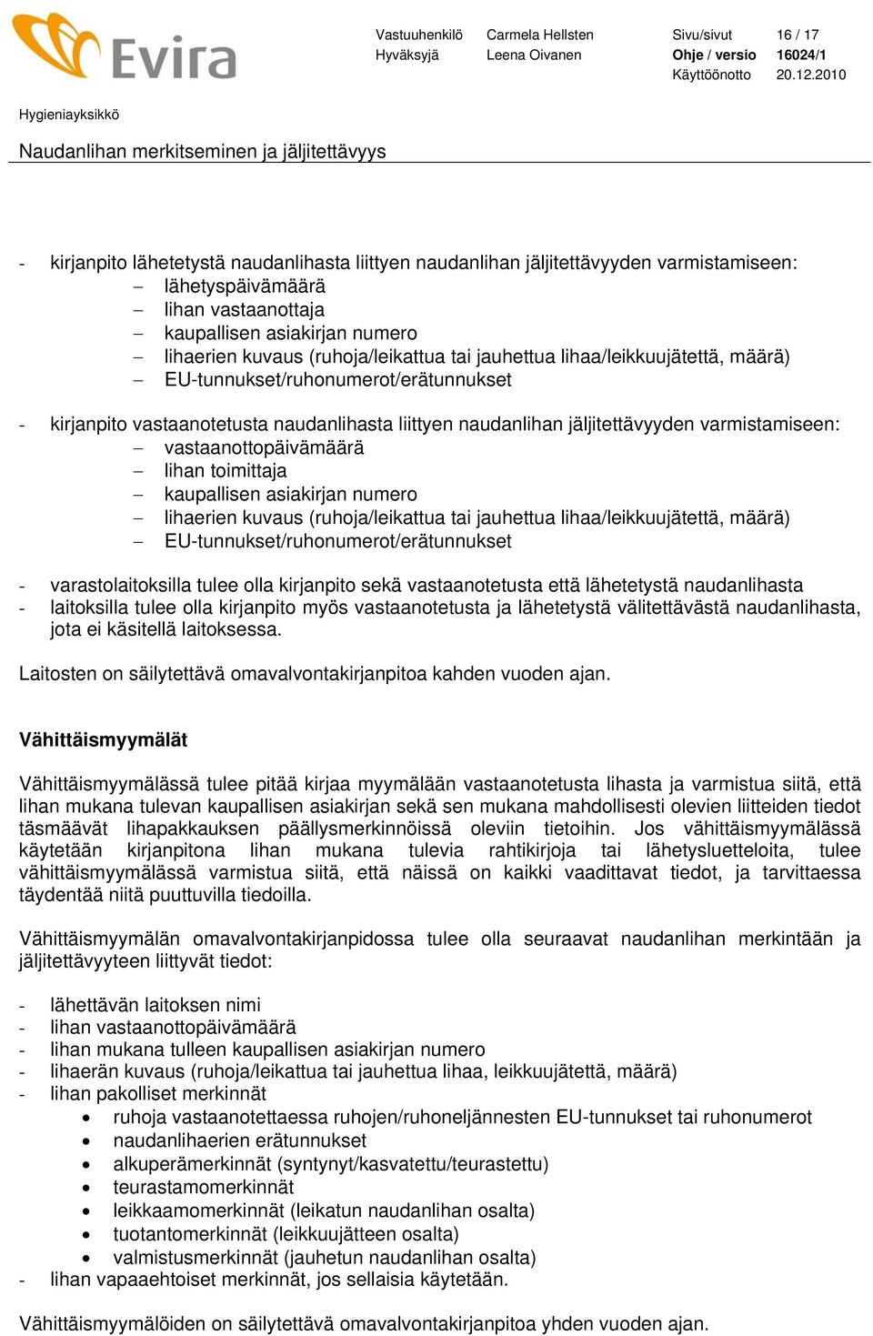 jäljitettävyyden varmistamiseen: vastaanottopäivämäärä lihan toimittaja kaupallisen asiakirjan numero lihaerien kuvaus (ruhoja/leikattua tai jauhettua lihaa/leikkuujätettä, määrä)