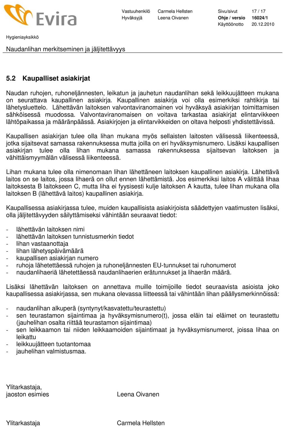 Kaupallinen asiakirja voi olla esimerkiksi rahtikirja tai lähetysluettelo. Lähettävän laitoksen valvontaviranomainen voi hyväksyä asiakirjan toimittamisen sähköisessä muodossa.