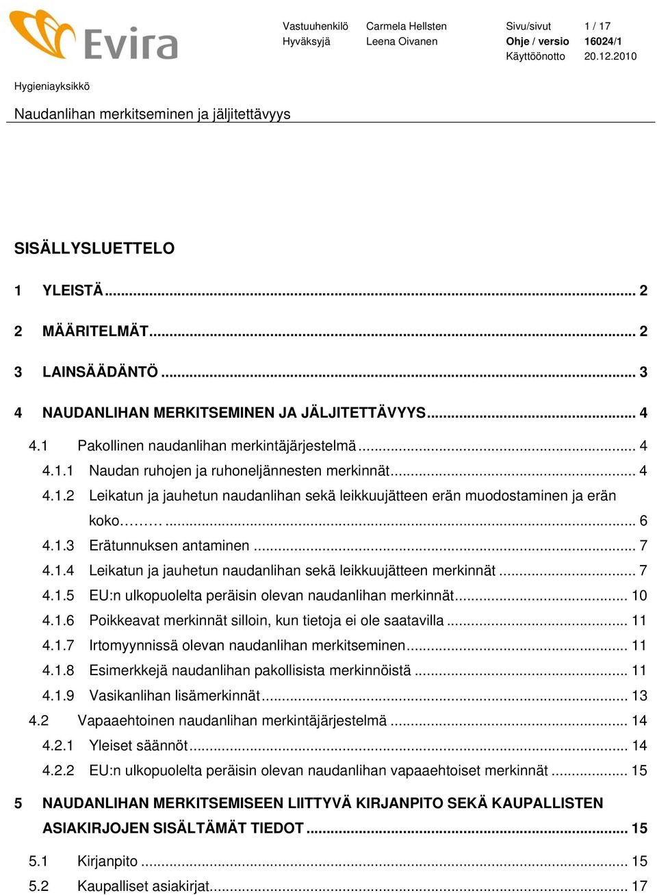 .. 6 4.1.3 Erätunnuksen antaminen... 7 4.1.4 Leikatun ja jauhetun naudanlihan sekä leikkuujätteen merkinnät... 7 4.1.5 EU:n ulkopuolelta peräisin olevan naudanlihan merkinnät... 10 4.1.6 Poikkeavat merkinnät silloin, kun tietoja ei ole saatavilla.