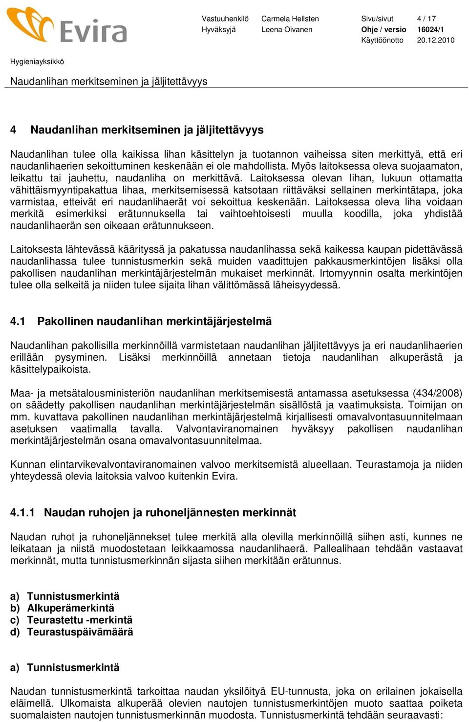 Laitoksessa olevan lihan, lukuun ottamatta vähittäismyyntipakattua lihaa, merkitsemisessä katsotaan riittäväksi sellainen merkintätapa, joka varmistaa, etteivät eri naudanlihaerät voi sekoittua