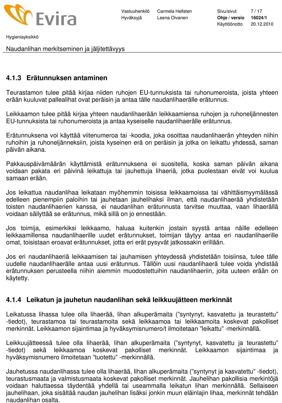 erätunnus. Leikkaamon tulee pitää kirjaa yhteen naudanlihaerään leikkaamiensa ruhojen ja ruhoneljännesten EU-tunnuksista tai ruhonumeroista ja antaa kyseiselle naudanlihaerälle erätunnus.