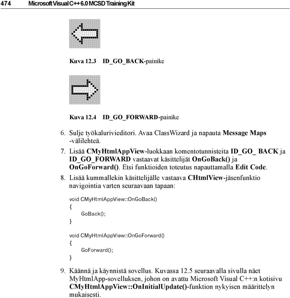 Lisää kummallekin käsittelijälle vastaava CHtmlView-jäsenfunktio navigointia varten seuraavaan tapaan: void CMyHtmlAppView::OnGoBack() GoBack(); void CMyHtmlAppView::OnGoForward() GoForward(); 9.