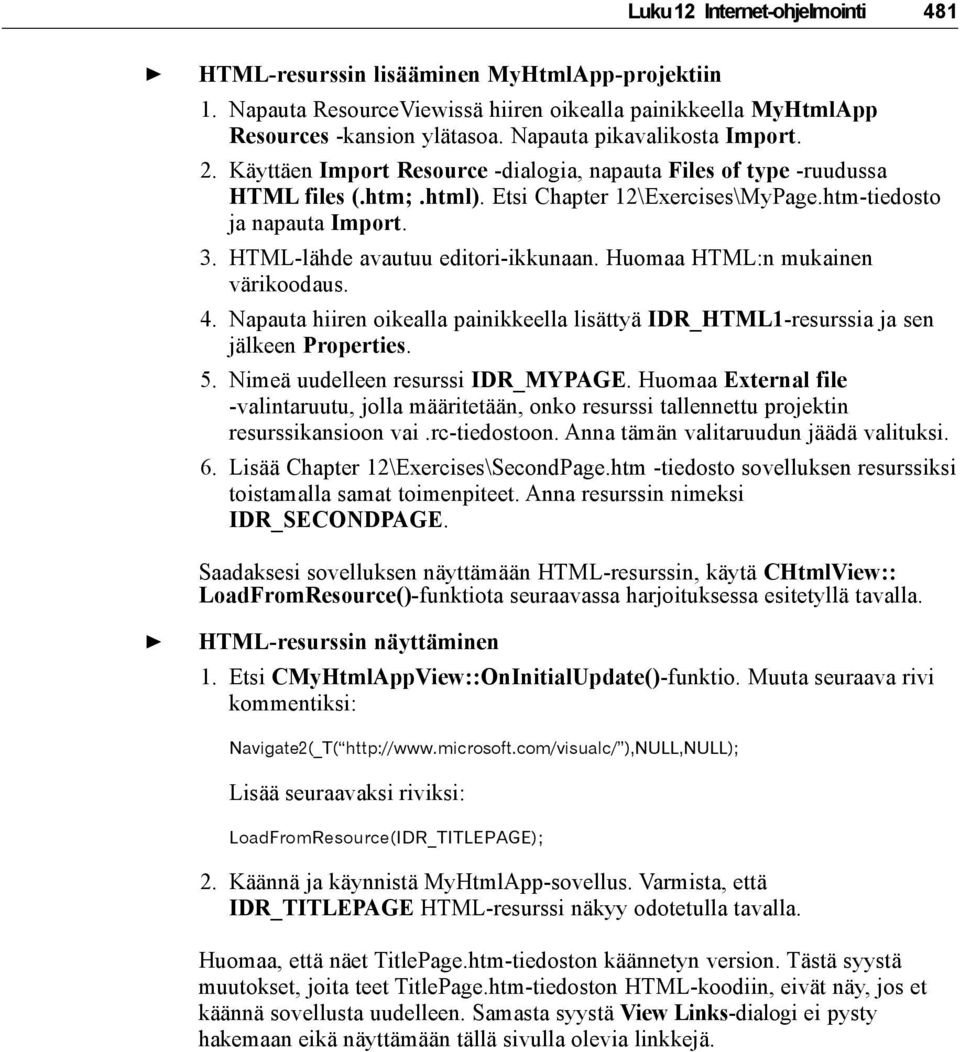 HTML-lähde avautuu editori-ikkunaan. Huomaa HTML:n mukainen värikoodaus. 4. Napauta hiiren oikealla painikkeella lisättyä IDR_HTML1-resurssia ja sen jälkeen Properties. 5.