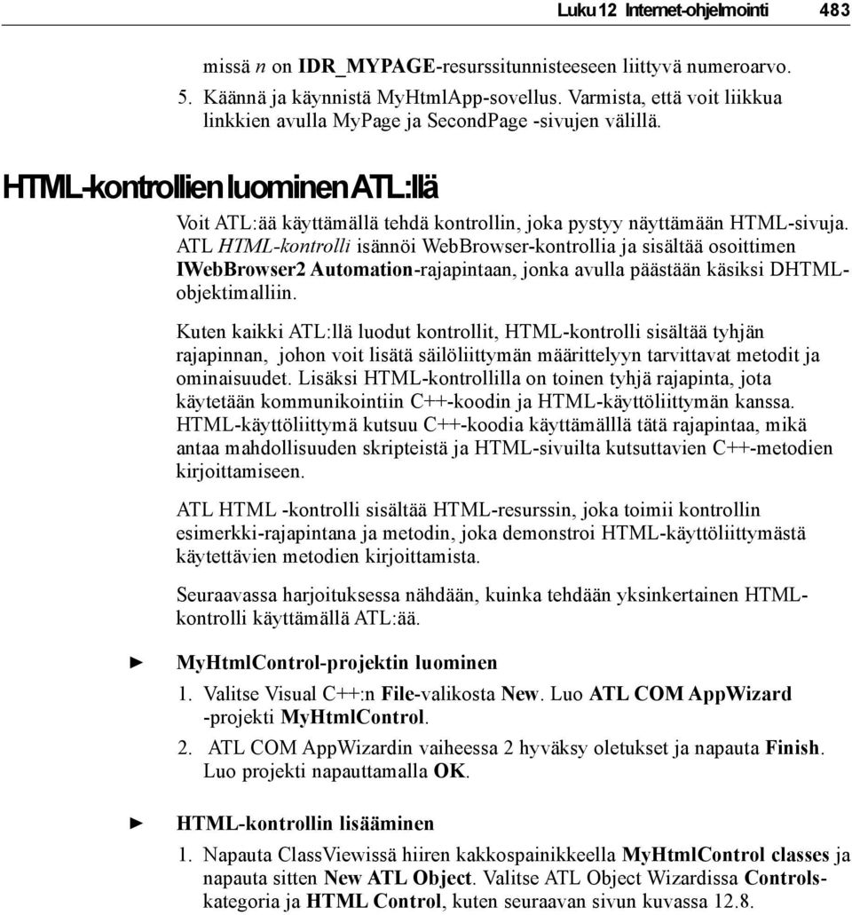 ATL HTML-kontrolli isännöi WebBrowser-kontrollia ja sisältää osoittimen IWebBrowser2 Automation-rajapintaan, jonka avulla päästään käsiksi DHTMLobjektimalliin.