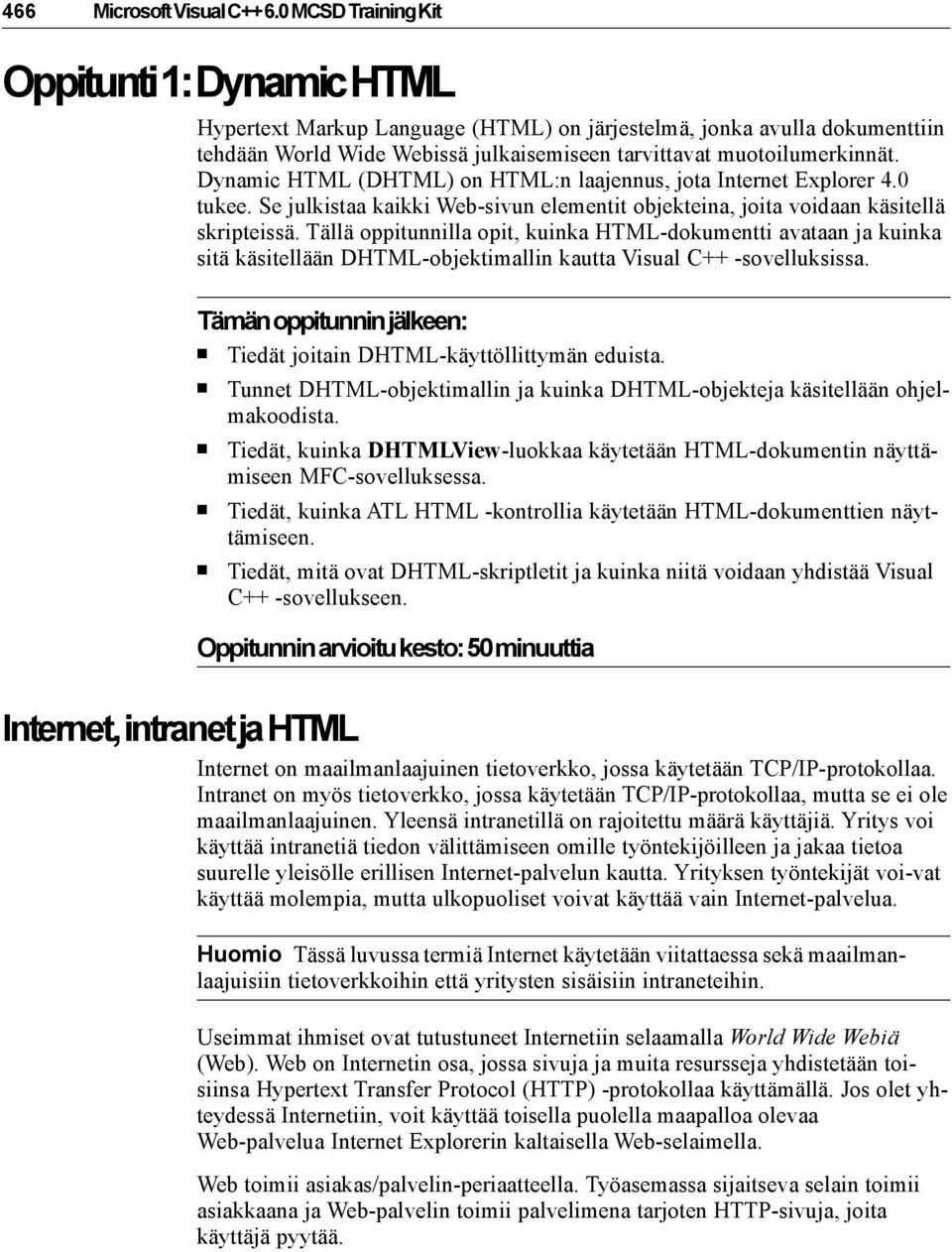 Dynamic HTML (DHTML) on HTML:n laajennus, jota Internet Explorer 4.0 tukee. Se julkistaa kaikki Web-sivun elementit objekteina, joita voidaan käsitellä skripteissä.