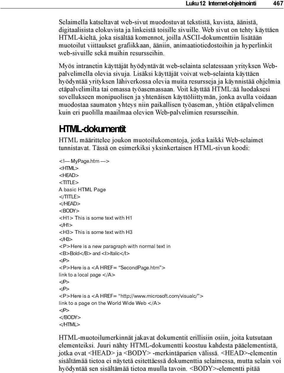 muihin resursseihin. Myös intranetin käyttäjät hyödyntävät web-selainta selatessaan yrityksen Webpalvelimella olevia sivuja.