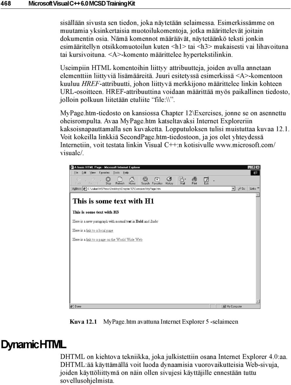 Nämä komennot määräävät, näytetäänkö teksti jonkin esimääritellyn otsikkomuotoilun kuten <h1> tai <h3> mukaisesti vai lihavoituna tai kursivoituna. <A>-komento määrittelee hypertekstilinkin.