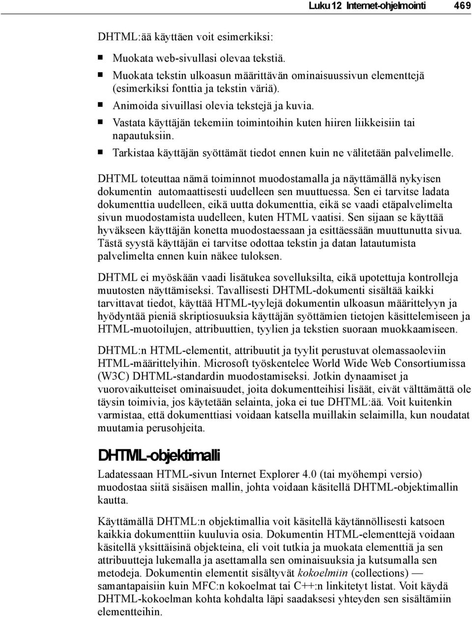 Vastata käyttäjän tekemiin toimintoihin kuten hiiren liikkeisiin tai napautuksiin. Tarkistaa käyttäjän syöttämät tiedot ennen kuin ne välitetään palvelimelle.