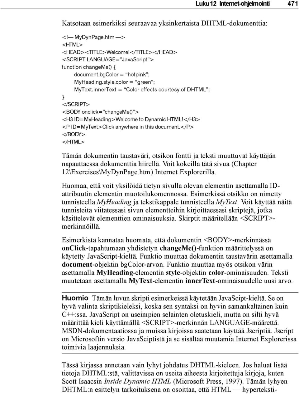 innerText = Color effects courtesy of DHTML ; </SCRIPT> <BODY onclick= changeme() > <H3 ID=MyHeading>Welcome to Dynamic HTML!</H3> <P ID=MyText>Click anywhere in this document.