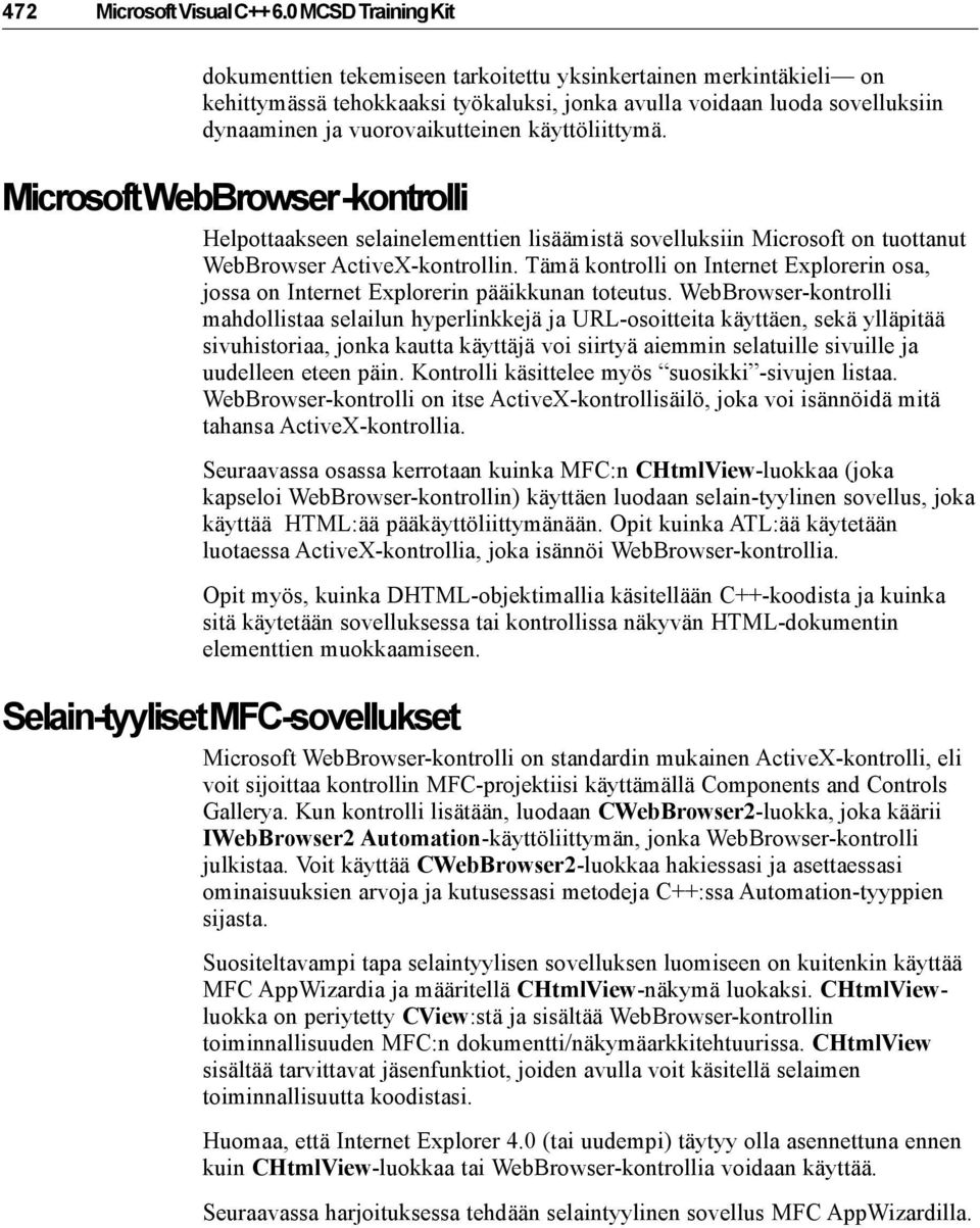 käyttöliittymä. Microsoft WebBrowser -kontrolli Helpottaakseen selainelementtien lisäämistä sovelluksiin Microsoft on tuottanut WebBrowser ActiveX-kontrollin.