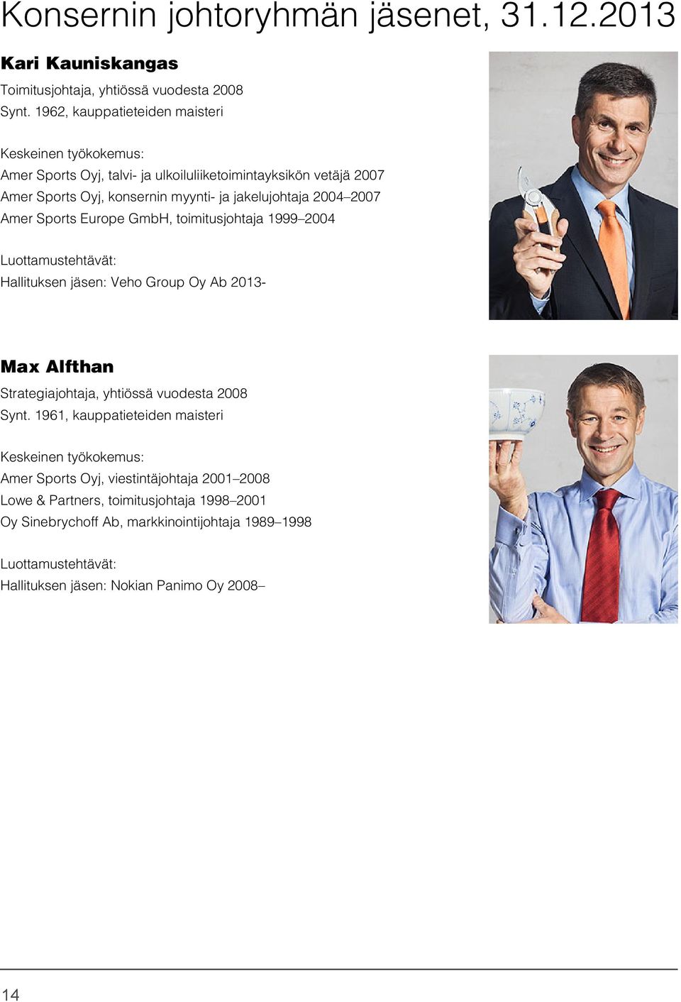 Sports Europe GmbH, toimitusjohtaja 1999 2004 Luottamustehtävät: Hallituksen jäsen: Veho Group Oy Ab 2013- Max Alfthan Strategiajohtaja, yhtiössä vuodesta 2008 Synt.