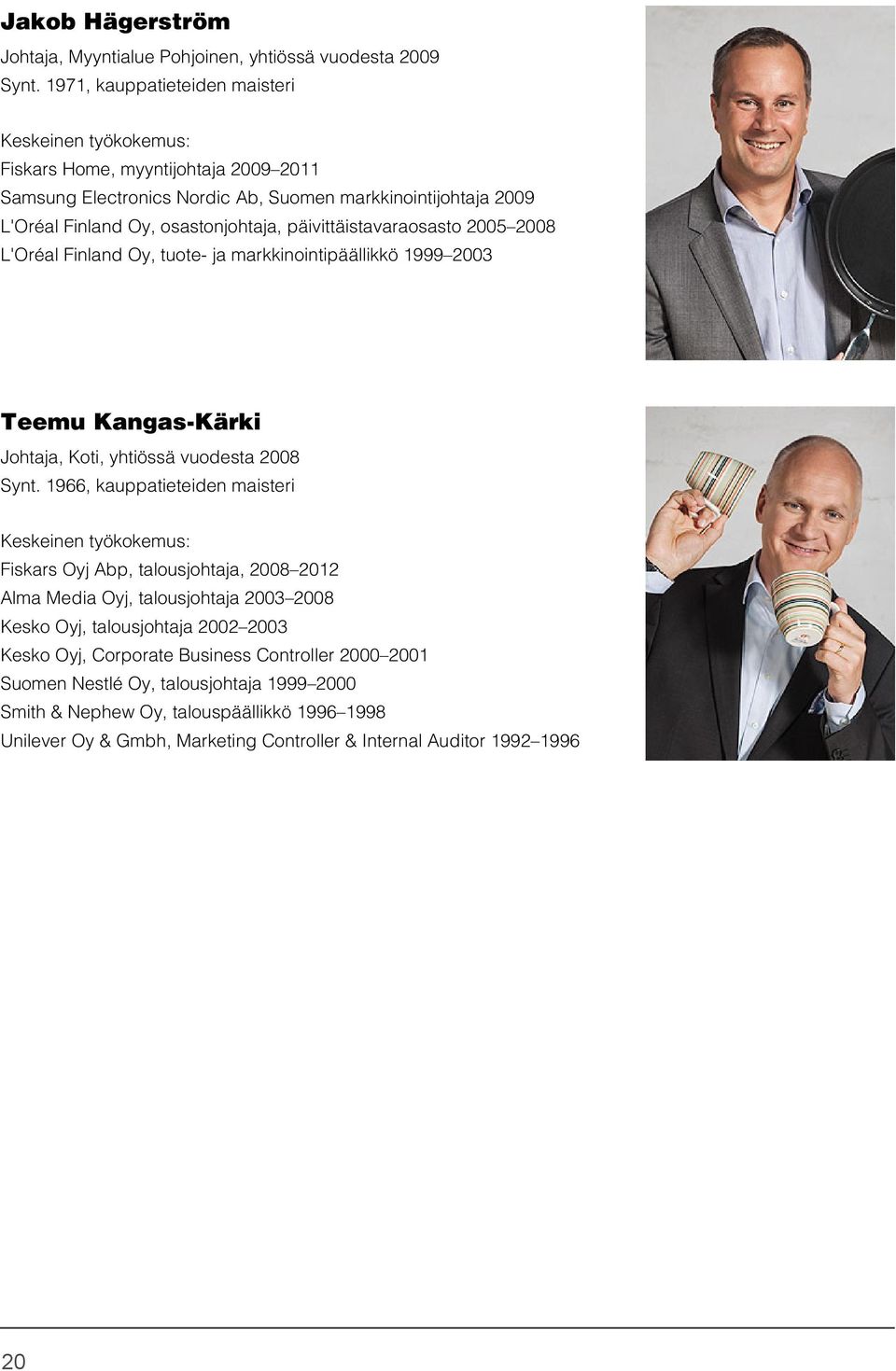 2005 2008 L'Oréal Finland Oy, tuote- ja markkinointipäällikkö 1999 2003 Teemu Kangas-Kärki Johtaja, Koti, yhtiössä vuodesta 2008 Synt.