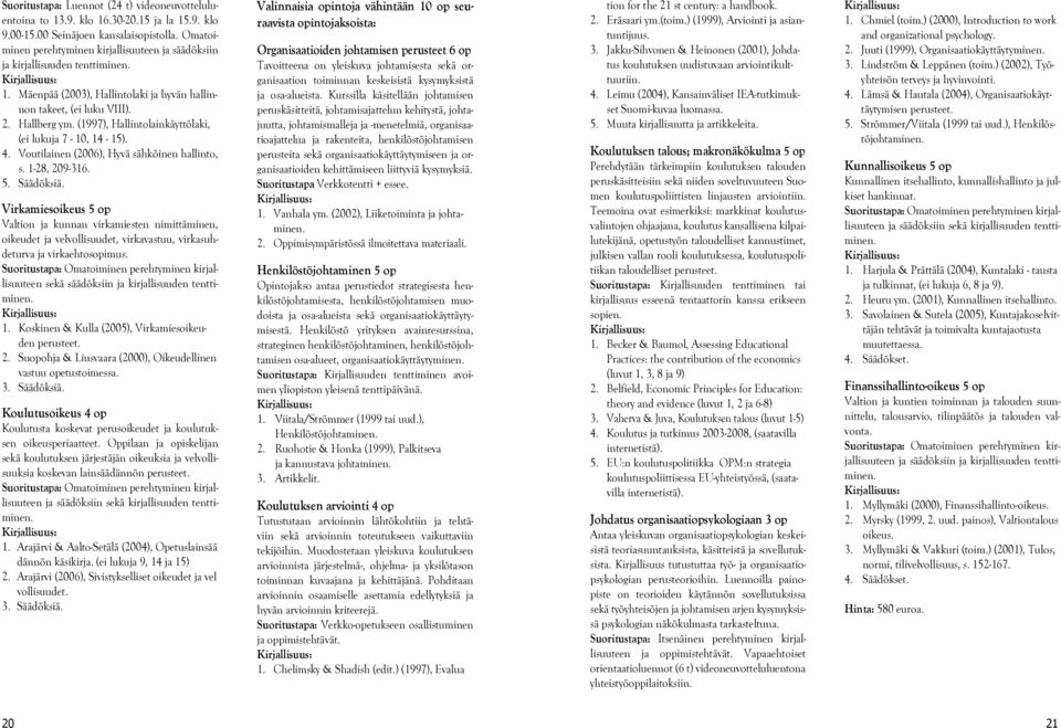 (1997), Hallintolainkäyttölaki, (ei lukuja 7-10, 14-15). 4. Voutilainen (2006), Hyvä sähköinen hallinto, s. 1-28, 209-316. 5. Säädöksiä.