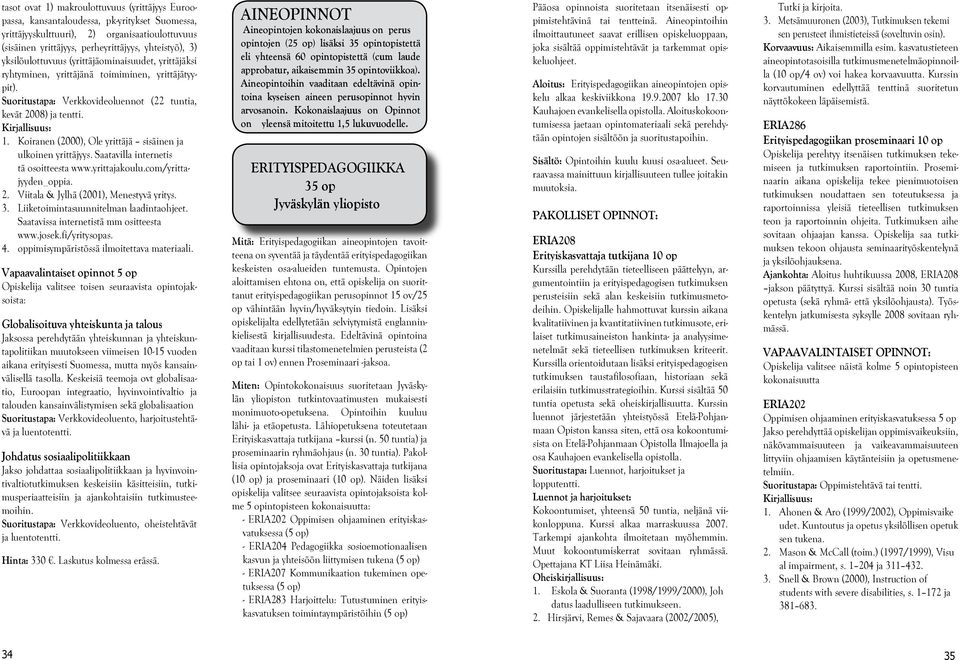 Koiranen (2000), Ole yrittäjä sisäinen ja ulkoinen yrittäjyys. Saatavilla internetis tä osoitteesta www.yrittajakoulu.com/yrittajyyden_oppia. 2. Viitala & Jylhä (2001), Menestyvä yritys. 3.