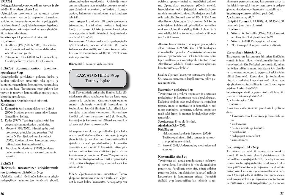 Kauffman (1997/2001/2004), Characteristics of emotional and behavioural disorders of children and youth. 2. Peterson & Hittie (2003), Inclusive teaching. Creating effective schools for all learners.