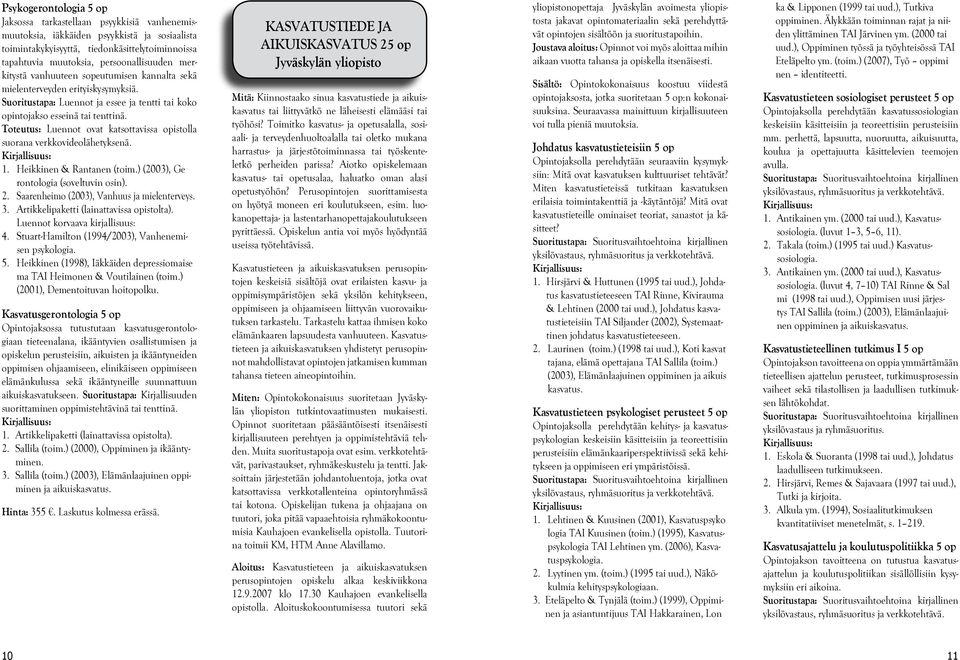 Toteutus: Luennot ovat katsottavissa opistolla suorana verkkovideolähetyksenä. 1. Heikkinen & Rantanen (toim.) (2003), Ge rontologia (soveltuvin osin). 2. Saarenheimo (2003), Vanhuus ja mielenterveys.