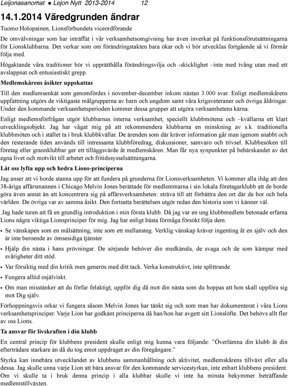 för Lionsklubbarna. Det verkar som om förändringstakten bara ökar och vi bör utvecklas fortgående så vi förmår följa med.