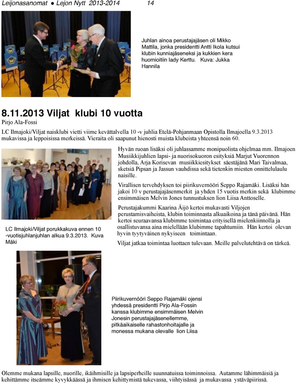 Vieraita oli saapunut hienosti muista klubeista yhteensä noin 60. LC Ilmajoki/Viljat porukkakuva ennen 10 -vuotisjuhlanjuhlan alkua 9.3.2013.