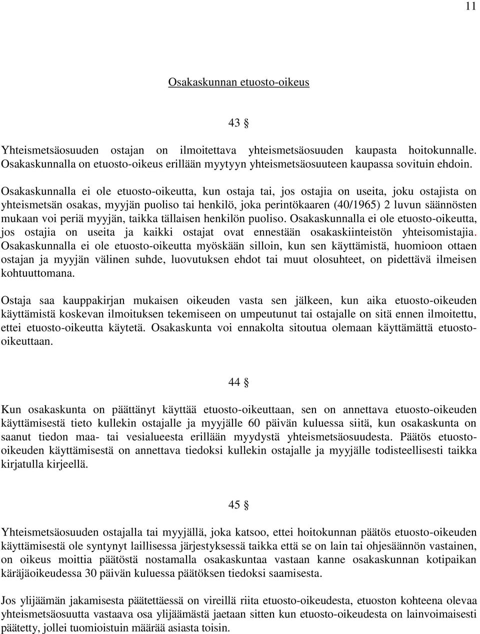 Osakaskunnalla ei ole etuosto-oikeutta, kun ostaja tai, jos ostajia on useita, joku ostajista on yhteismetsän osakas, myyjän puoliso tai henkilö, joka perintökaaren (40/1965) 2 luvun säännösten