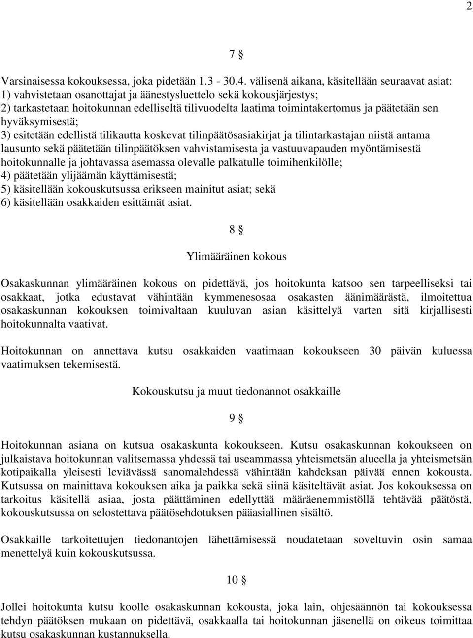 päätetään sen hyväksymisestä; 3) esitetään edellistä tilikautta koskevat tilinpäätösasiakirjat ja tilintarkastajan niistä antama lausunto sekä päätetään tilinpäätöksen vahvistamisesta ja