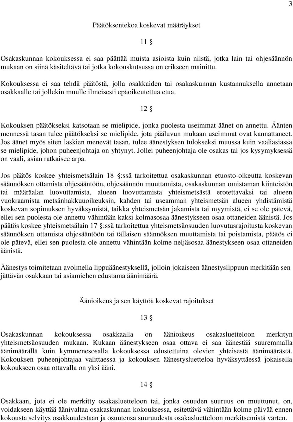 12 Kokouksen päätökseksi katsotaan se mielipide, jonka puolesta useimmat äänet on annettu. Äänten mennessä tasan tulee päätökseksi se mielipide, jota pääluvun mukaan useimmat ovat kannattaneet.