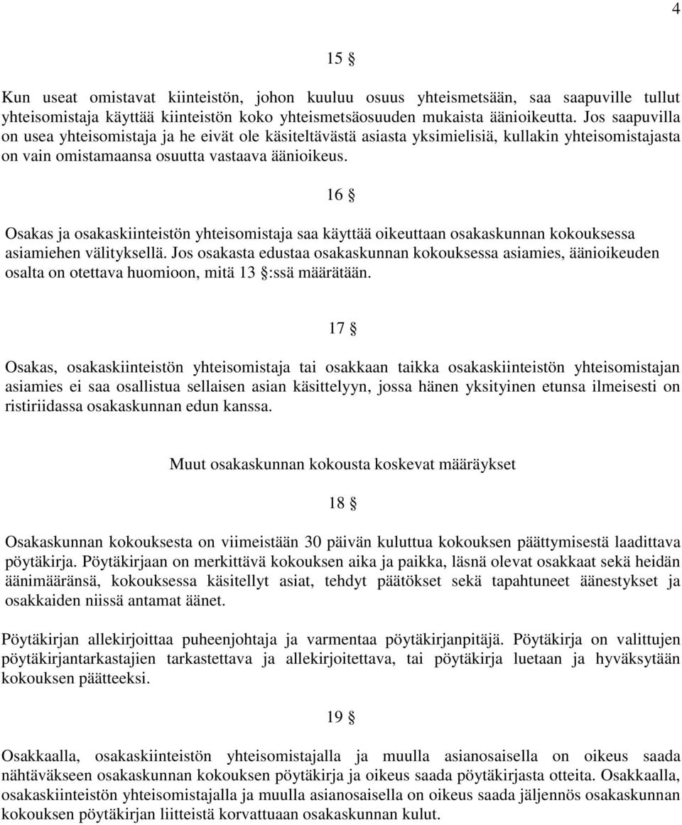 16 Osakas ja osakaskiinteistön yhteisomistaja saa käyttää oikeuttaan osakaskunnan kokouksessa asiamiehen välityksellä.