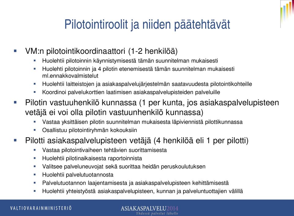 ennakkovalmistelut Huolehtii laitteistojen ja asiakaspalvelujärjestelmän saatavuudesta pilotointikohteille Koordinoi palvelukorttien laatimisen asiakaspalvelupisteiden palveluille Pilotin