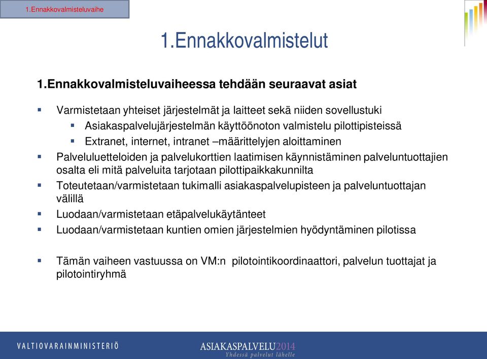 pilottipisteissä Extranet, internet, intranet määrittelyjen aloittaminen Palveluluetteloiden ja palvelukorttien laatimisen käynnistäminen palveluntuottajien osalta eli mitä palveluita