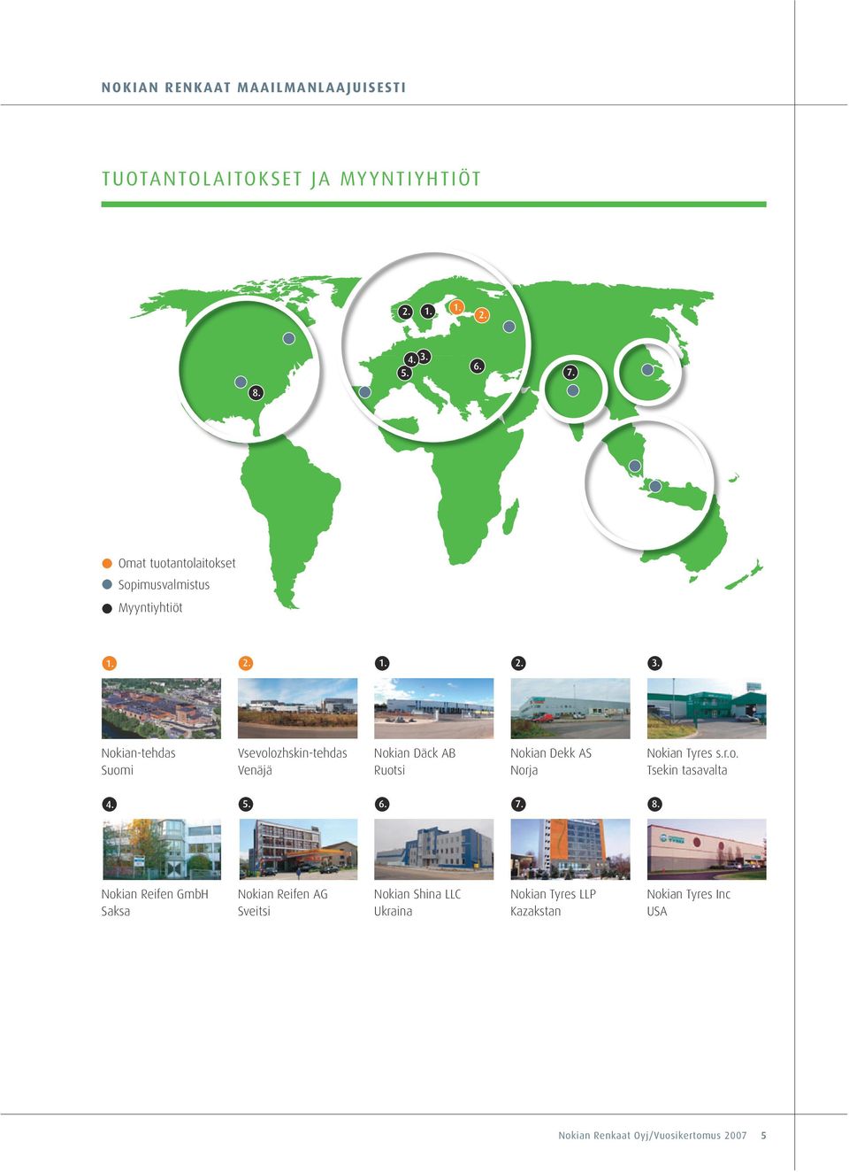 Nokian-tehdas Suomi Vsevolozhskin-tehdas Venäjä Nokian Däck AB Ruotsi Nokian Dekk AS Norja Nokian Tyres s.r.o. Tsekin tasavalta 4.