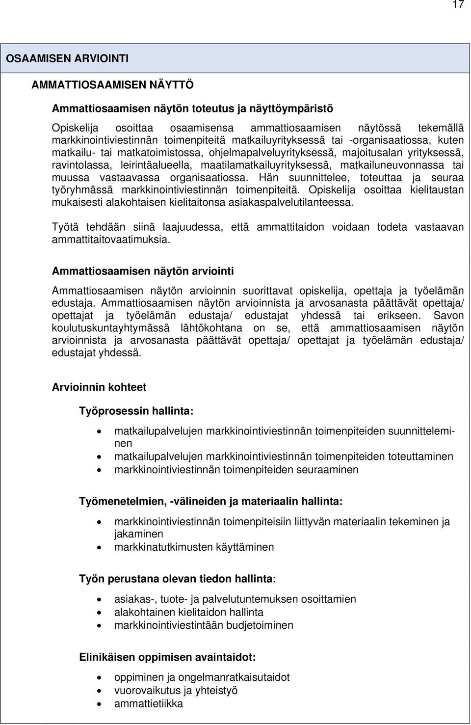 maatilamatkailuyrityksessä, matkailuneuvonnassa tai muussa vastaavassa organisaatiossa. Hän suunnittelee, toteuttaa ja seuraa työryhmässä markkinointiviestinnän toimenpiteitä.