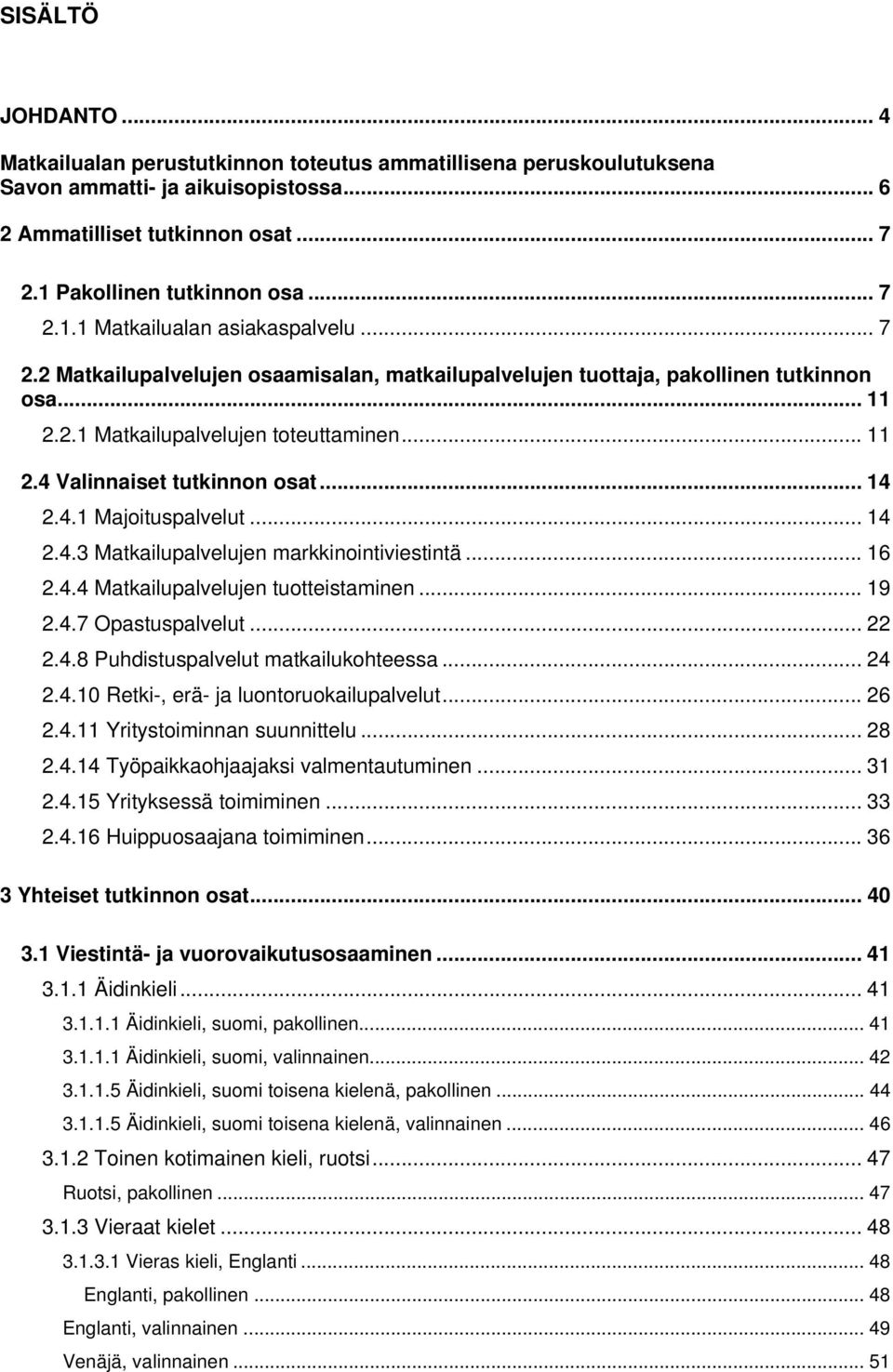 .. 14 2.4.3 Matkailupalvelujen markkinointiviestintä... 16 2.4.4 Matkailupalvelujen tuotteistaminen... 19 2.4.7 Opastuspalvelut... 22 2.4.8 Puhdistuspalvelut matkailukohteessa... 24 2.4.10 Retki-, erä- ja luontoruokailupalvelut.