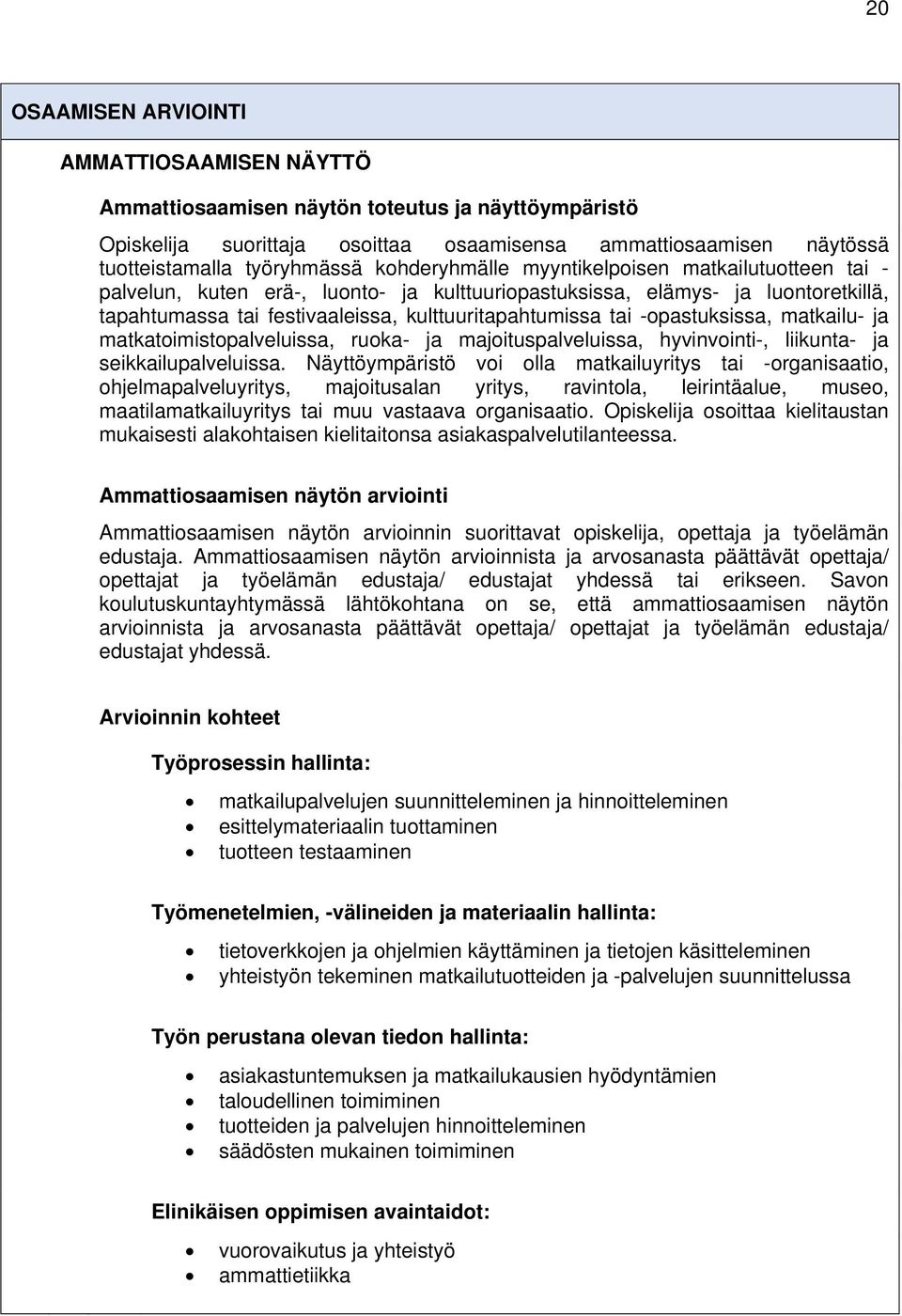 -opastuksissa, matkailu- ja matkatoimistopalveluissa, ruoka- ja majoituspalveluissa, hyvinvointi-, liikunta- ja seikkailupalveluissa.