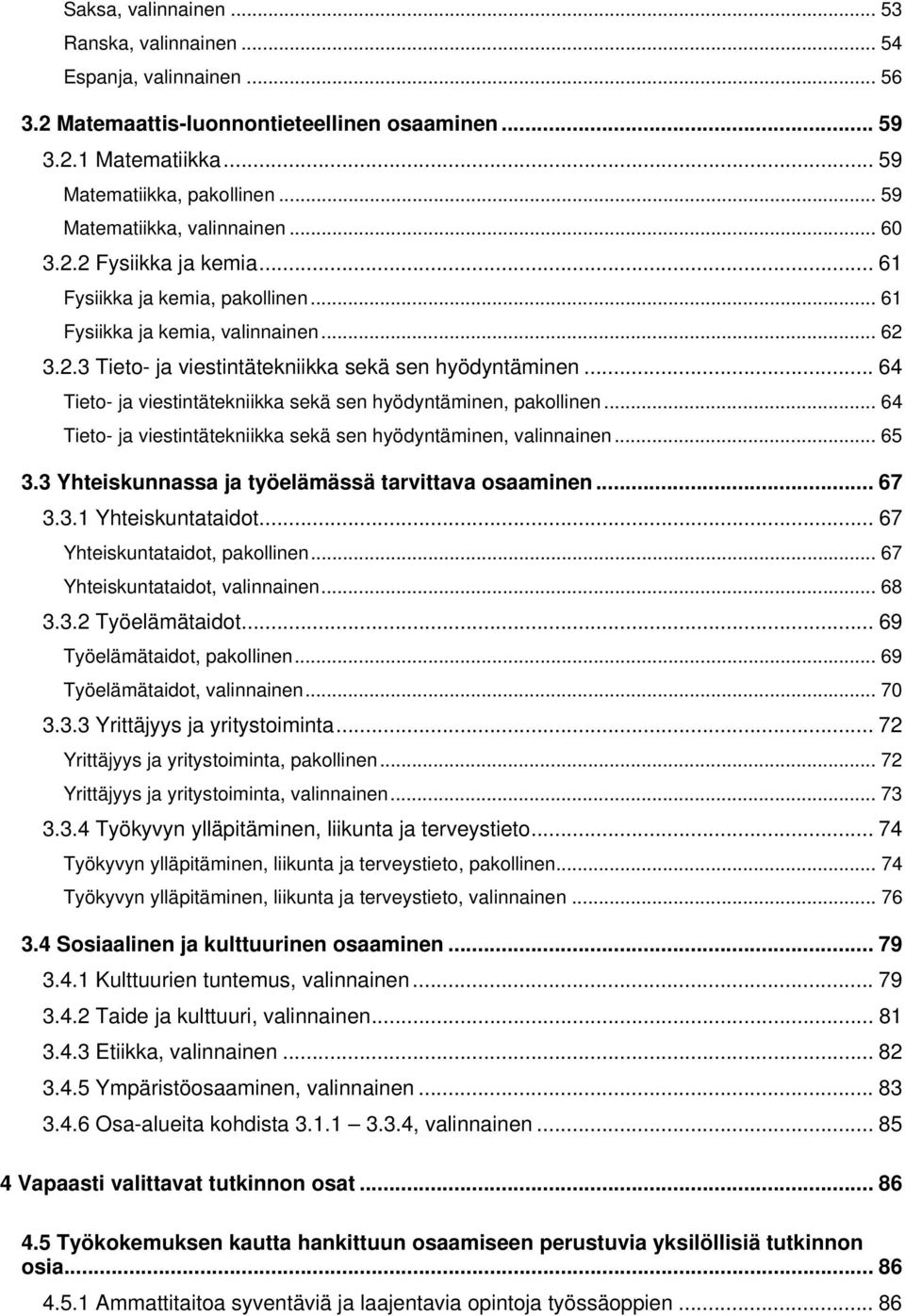 .. 64 Tieto- ja viestintätekniikka sekä sen hyödyntäminen, pakollinen... 64 Tieto- ja viestintätekniikka sekä sen hyödyntäminen, valinnainen... 65 3.