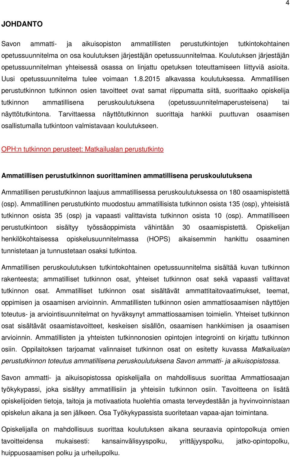 Ammatillisen perustutkinnon tutkinnon osien tavoitteet ovat samat riippumatta siitä, suorittaako opiskelija tutkinnon ammatillisena peruskoulutuksena (opetussuunnitelmaperusteisena) tai