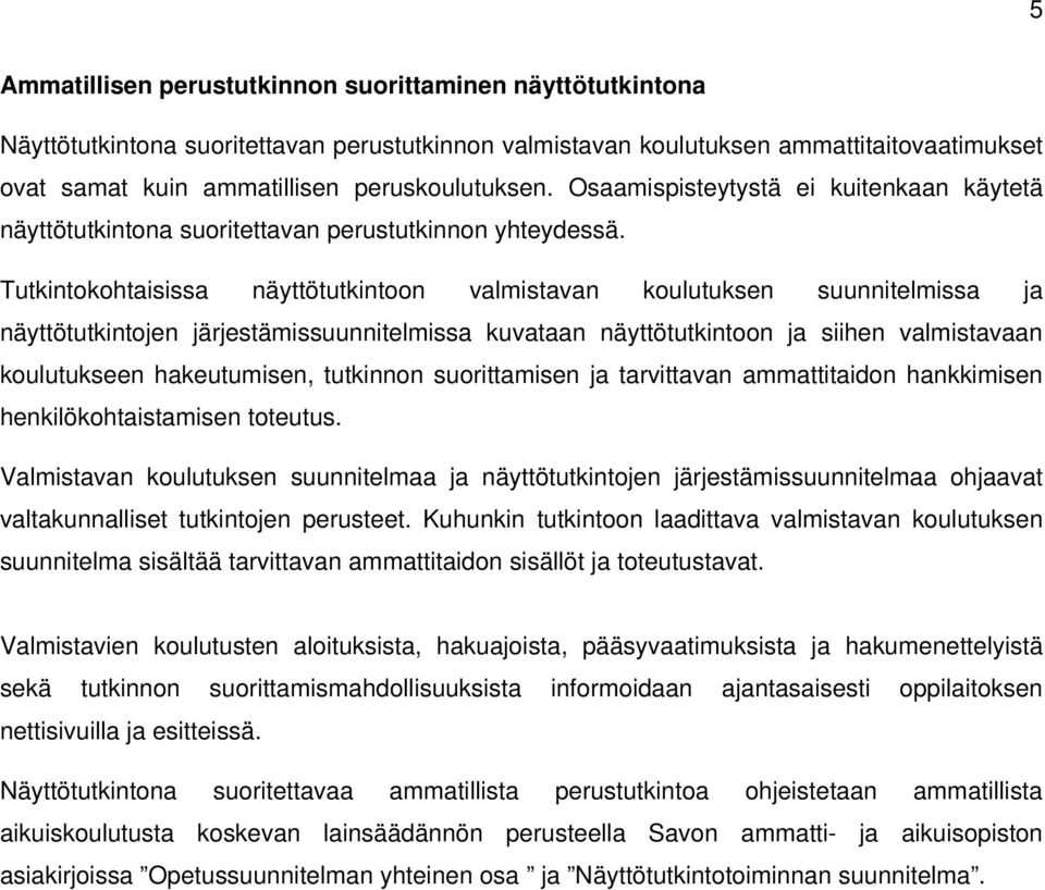 Tutkintokohtaisissa näyttötutkintoon valmistavan koulutuksen suunnitelmissa ja näyttötutkintojen järjestämissuunnitelmissa kuvataan näyttötutkintoon ja siihen valmistavaan koulutukseen hakeutumisen,