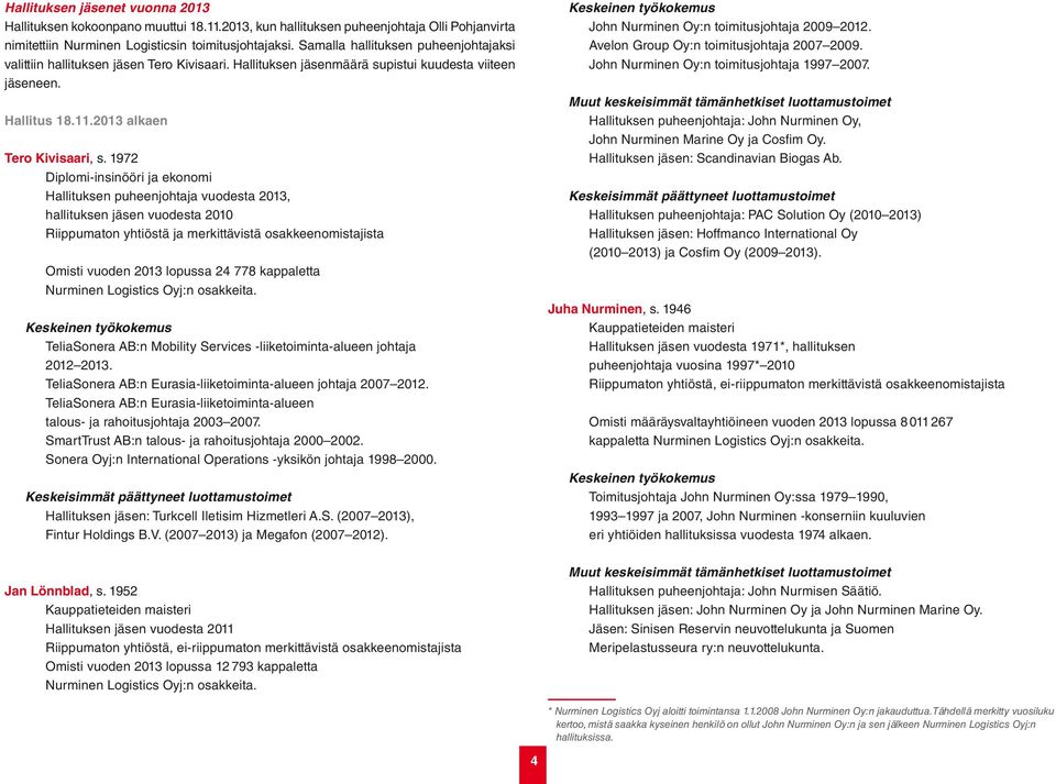 1972 Diplomi-insinööri ja ekonomi Hallituksen puheenjohtaja vuodesta 2013, hallituksen jäsen vuodesta 2010 Riippumaton yhtiöstä ja merkittävistä osakkeenomistajista Omisti vuoden 2013 lopussa 24 778