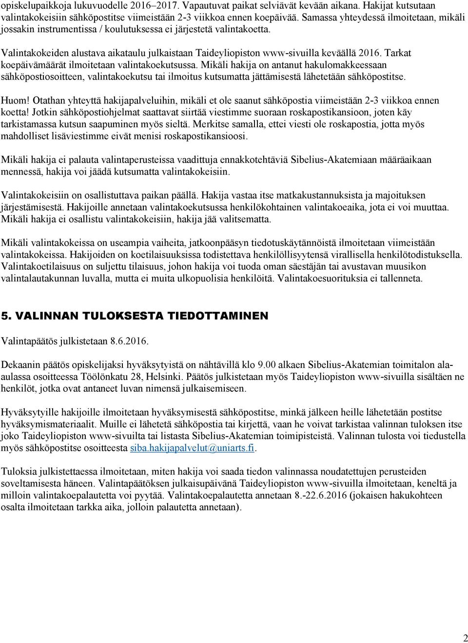 Tarkat koepäivämäärät ilmoitetaan valintakoekutsussa. Mikäli hakija on antanut hakulomakkeessaan sähköpostiosoitteen, valintakoekutsu tai ilmoitus kutsumatta jättämisestä lähetetään sähköpostitse.